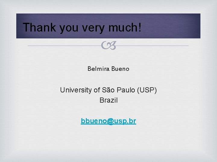 Thank you very much! Belmira Bueno University of São Paulo (USP) Brazil bbueno@usp. br
