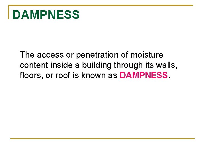 DAMPNESS The access or penetration of moisture content inside a building through its walls,