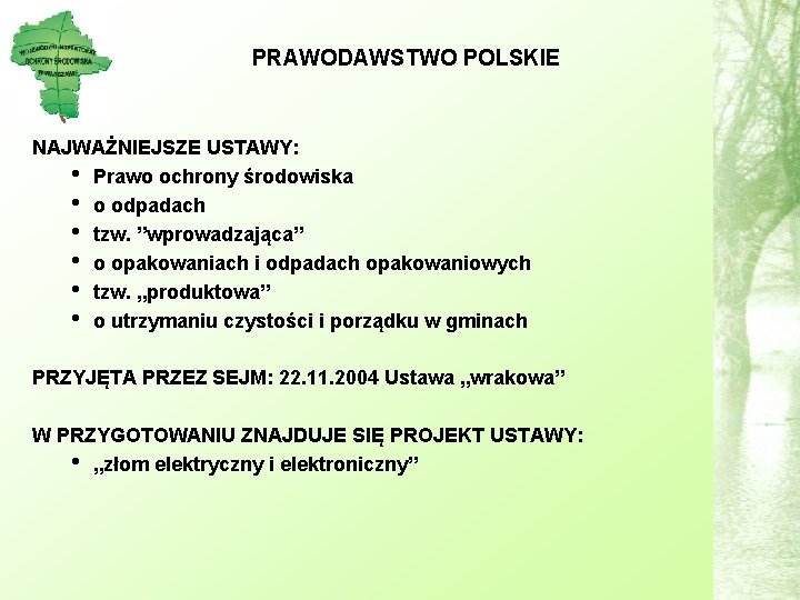 PRAWODAWSTWO POLSKIE NAJWAŻNIEJSZE USTAWY: • Prawo ochrony środowiska • o odpadach • tzw. ”wprowadzająca”