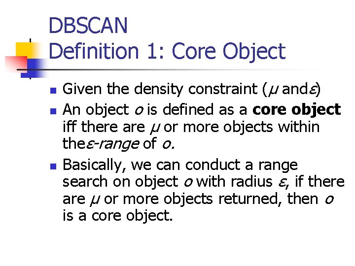 DBSCAN Definition 1: Core Object n n n Given the density constraint (µ andε)