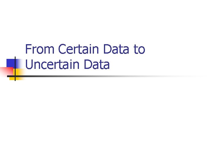 From Certain Data to Uncertain Data 