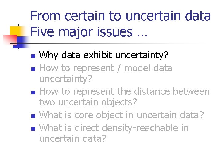 From certain to uncertain data Five major issues … n n n Why data