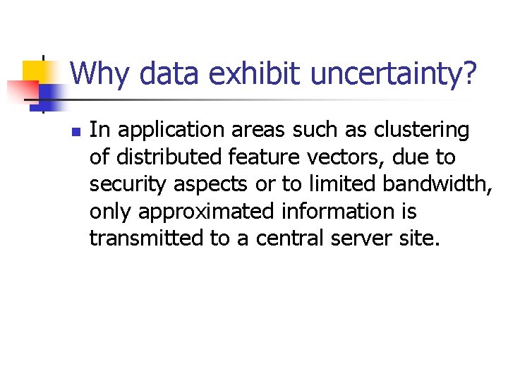 Why data exhibit uncertainty? n In application areas such as clustering of distributed feature