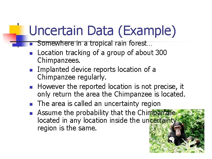 Uncertain Data (Example) n n n Somewhere in a tropical rain forest… Location tracking