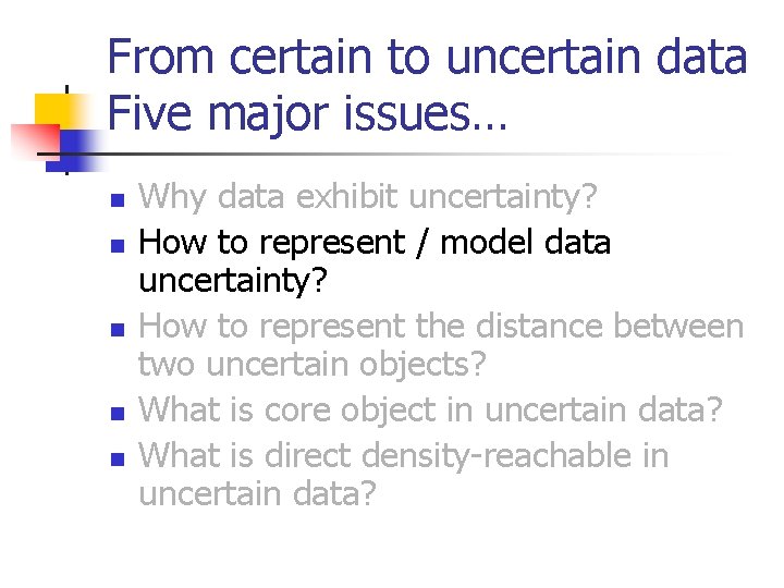 From certain to uncertain data Five major issues… n n n Why data exhibit