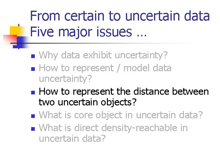 From certain to uncertain data Five major issues … n n n Why data