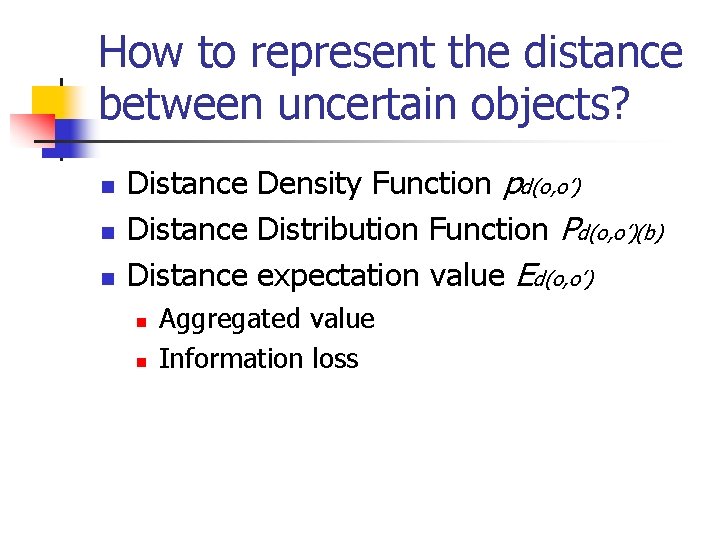 How to represent the distance between uncertain objects? n n n Distance Density Function