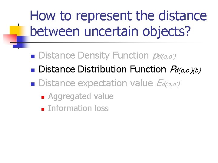 How to represent the distance between uncertain objects? n n n Distance Density Function