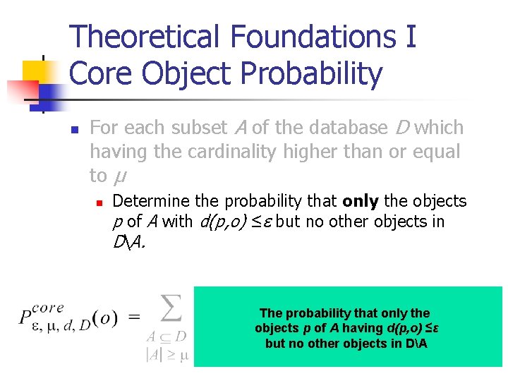 Theoretical Foundations I Core Object Probability n For each subset A of the database