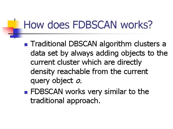 How does FDBSCAN works? n n Traditional DBSCAN algorithm clusters a data set by