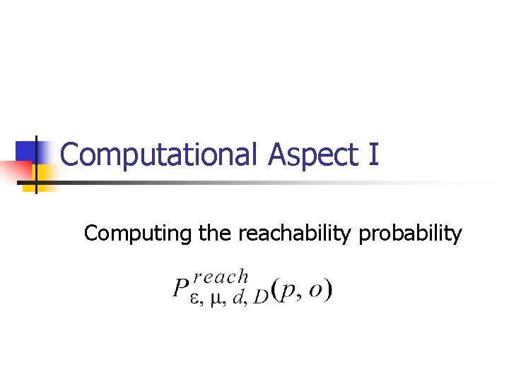 Computational Aspect I Computing the reachability probability 
