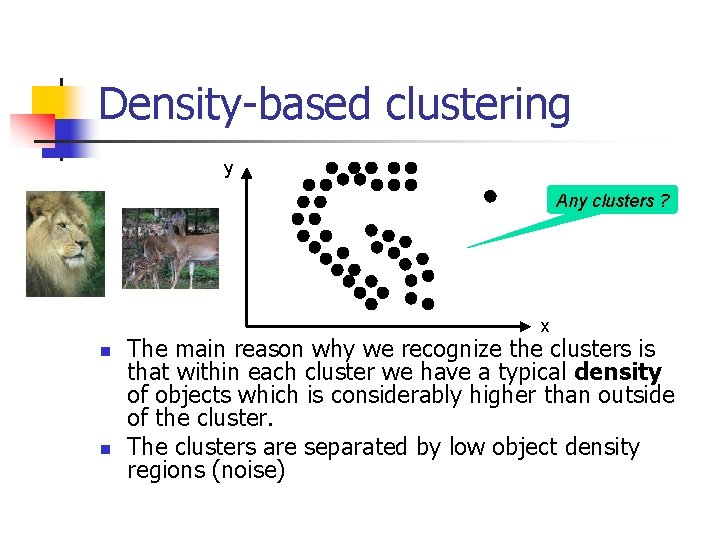 Density-based clustering y Any clusters ? x n n The main reason why we