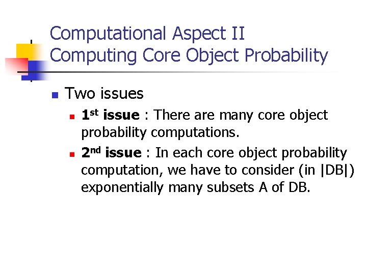 Computational Aspect II Computing Core Object Probability n Two issues n n 1 st