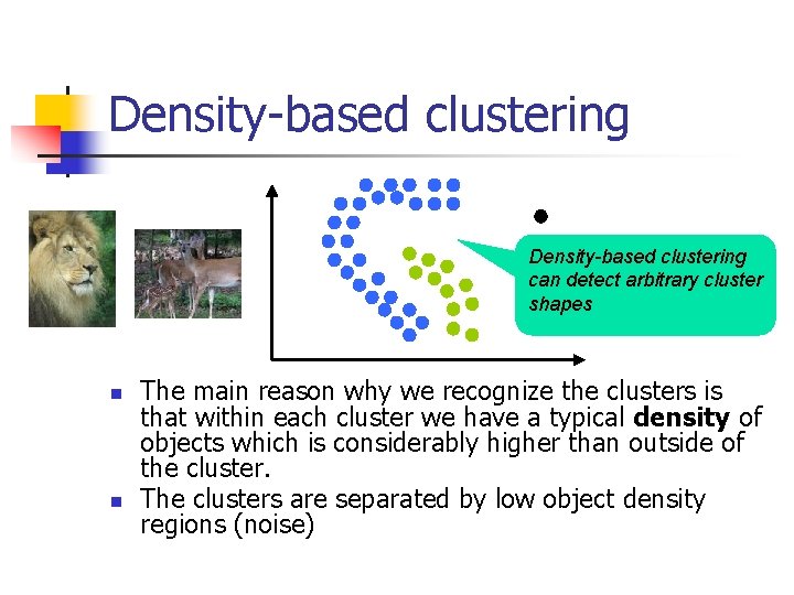 Density-based clustering can detect arbitrary cluster shapes n n The main reason why we