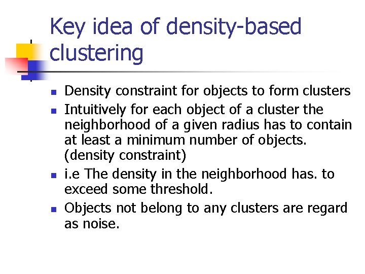 Key idea of density-based clustering n n Density constraint for objects to form clusters