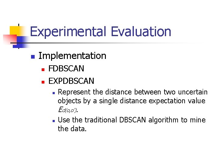 Experimental Evaluation n Implementation n n FDBSCAN EXPDBSCAN n n Represent the distance between