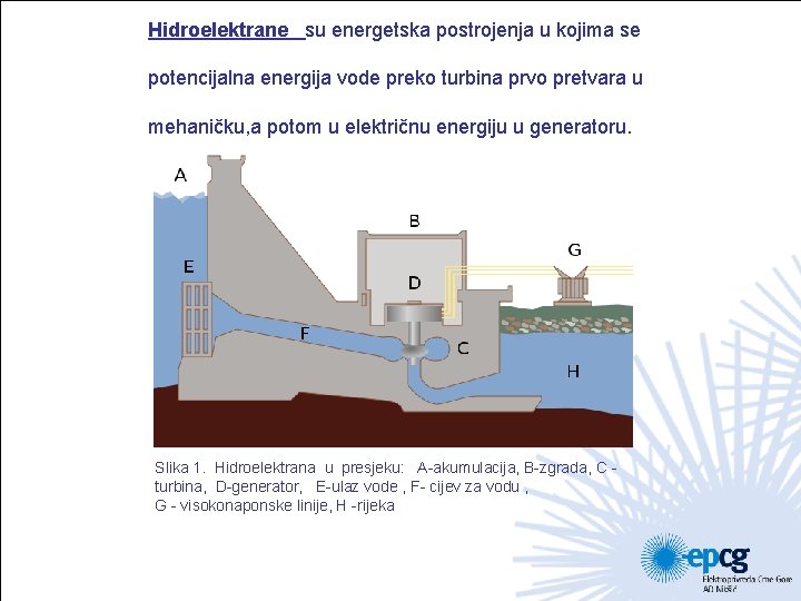 Hidroelektrane su energetska postrojenja u kojima se potencijalna energija vode preko turbina prvo pretvara