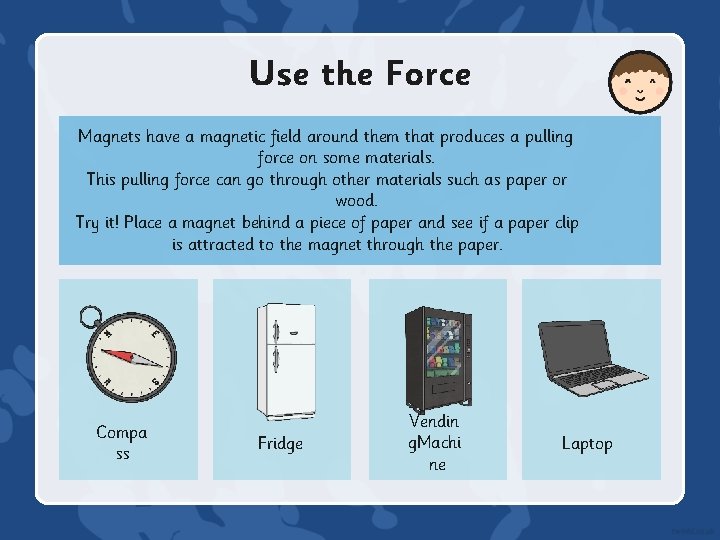 Use the Force Magnets have a magnetic field around them that produces a pulling