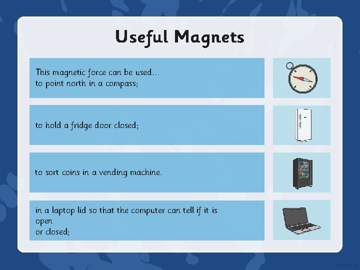 Useful Magnets This magnetic force can be used… to point north in a compass;