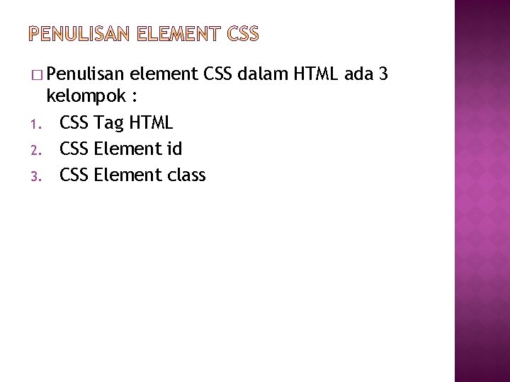 � Penulisan element CSS dalam HTML ada 3 kelompok : 1. CSS Tag HTML