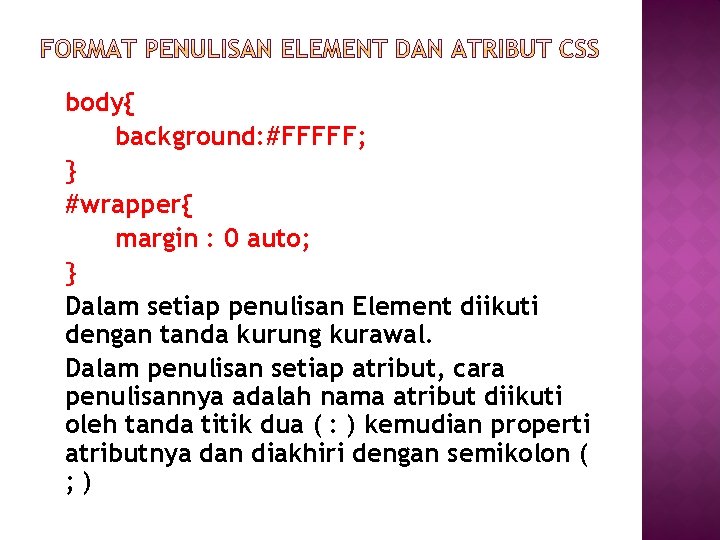 body{ background: #FFFFF; } #wrapper{ margin : 0 auto; } Dalam setiap penulisan Element