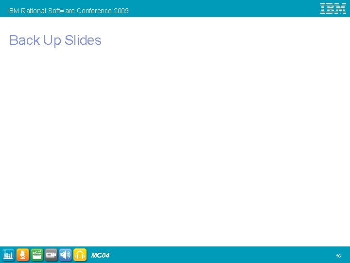 IBM Rational Software Conference 2009 Back Up Slides MC 04 16 