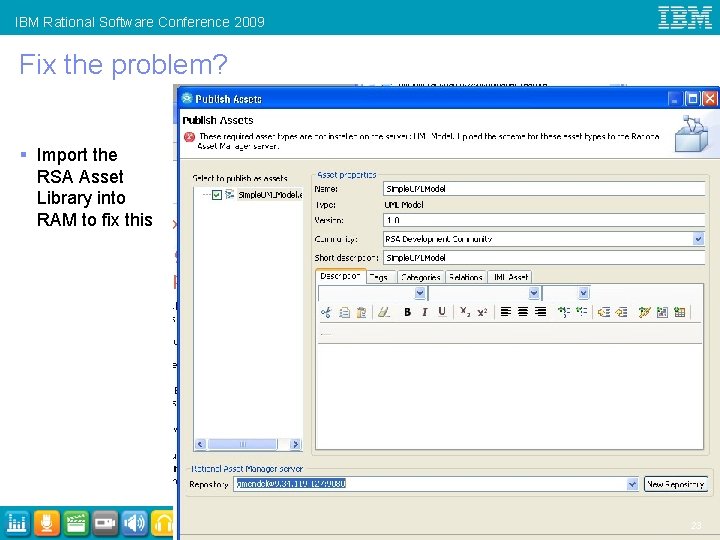 IBM Rational Software Conference 2009 Fix the problem? § Import the RSA Asset Library