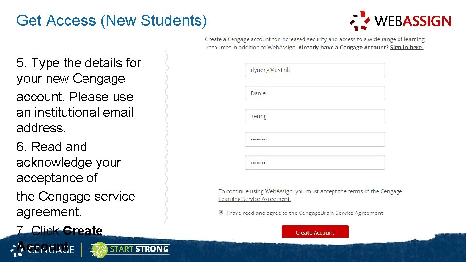 Get Access (New Students) 5. Type the details for your new Cengage account. Please