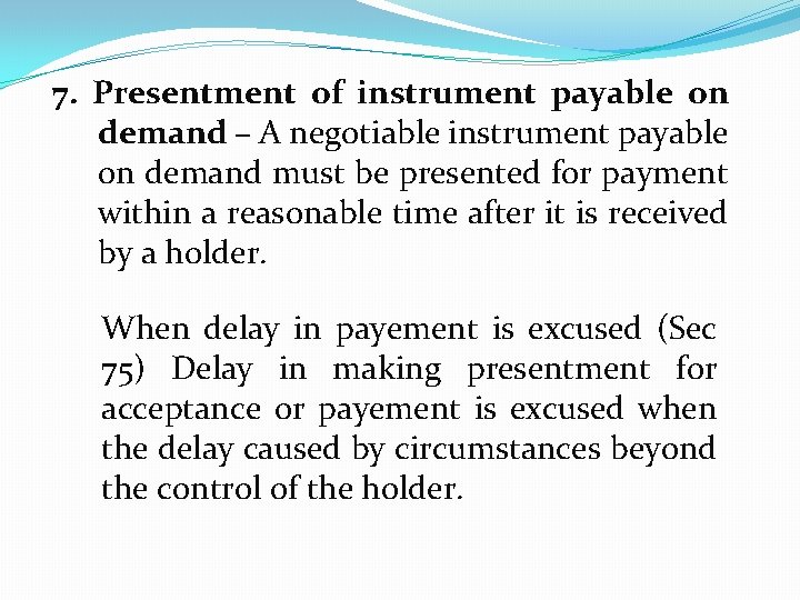 7. Presentment of instrument payable on demand – A negotiable instrument payable on demand