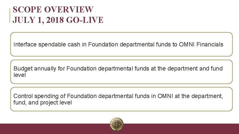 SCOPE OVERVIEW JULY 1, 2018 GO-LIVE Interface spendable cash in Foundation departmental funds to
