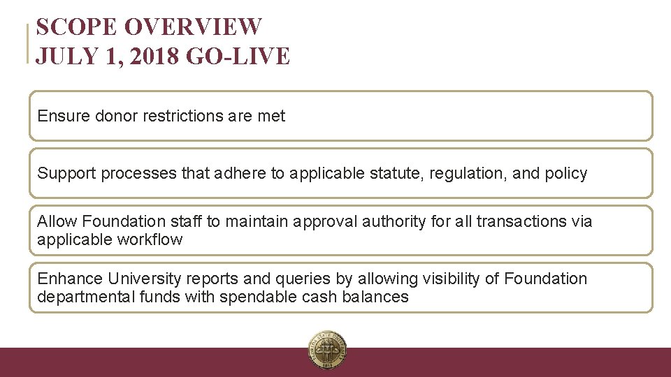 SCOPE OVERVIEW JULY 1, 2018 GO-LIVE Ensure donor restrictions are met Support processes that