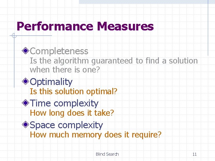 Performance Measures Completeness Is the algorithm guaranteed to find a solution when there is