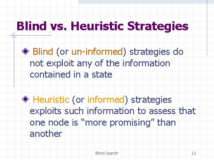 Blind vs. Heuristic Strategies Blind (or un-informed) strategies do not exploit any of the