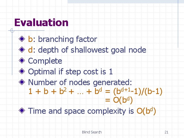 Evaluation b: branching factor d: depth of shallowest goal node Complete Optimal if step