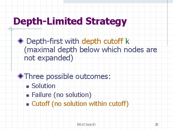 Depth-Limited Strategy Depth-first with depth cutoff k (maximal depth below which nodes are not