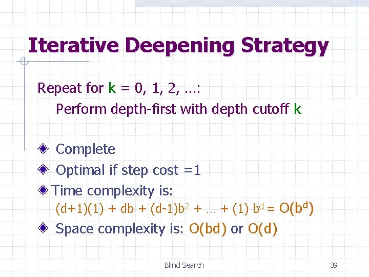 Iterative Deepening Strategy Repeat for k = 0, 1, 2, …: Perform depth-first with