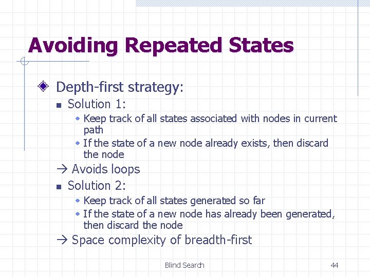 Avoiding Repeated States Depth-first strategy: n Solution 1: w Keep track of all states