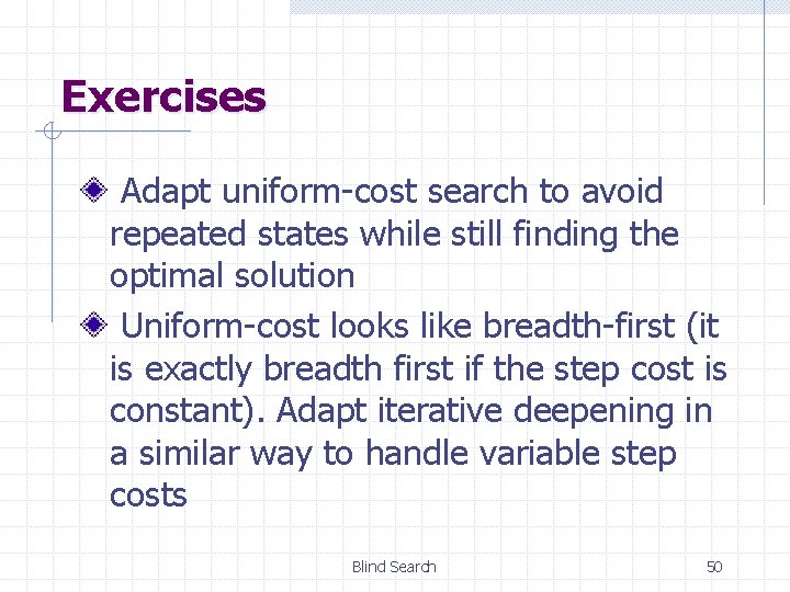 Exercises Adapt uniform-cost search to avoid repeated states while still finding the optimal solution
