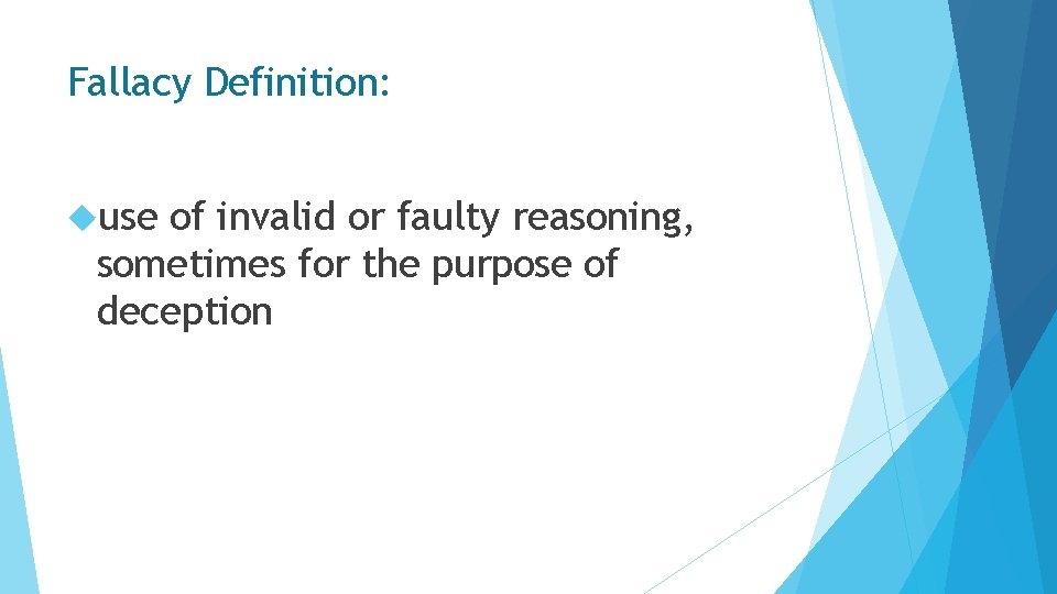 Fallacy Definition: use of invalid or faulty reasoning, sometimes for the purpose of deception