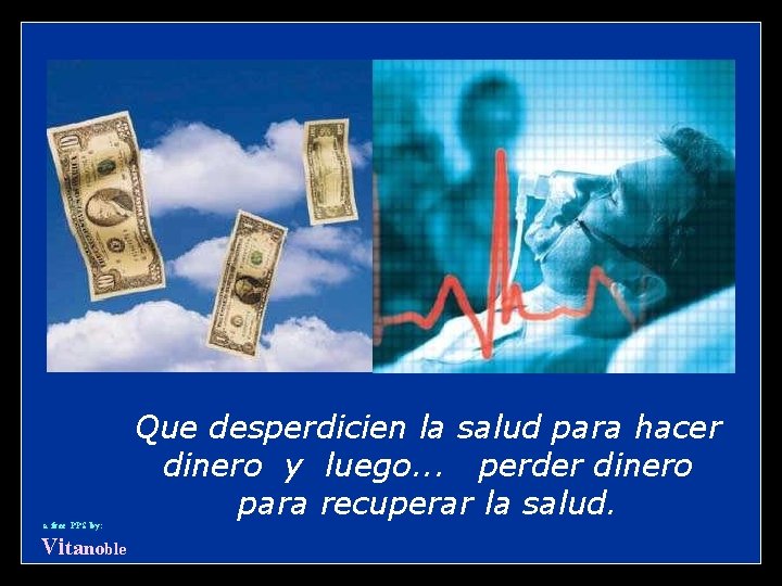 Que desperdicien la salud para hacer dinero y luego. . . perder dinero para