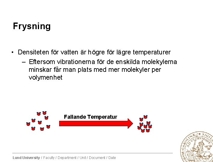 Frysning • Densiteten för vatten är högre för lägre temperaturer – Eftersom vibrationerna för