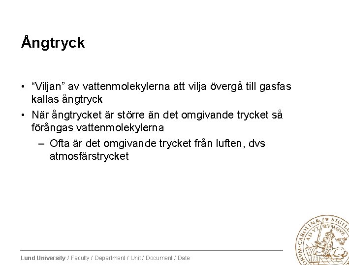 Ångtryck • “Viljan” av vattenmolekylerna att vilja övergå till gasfas kallas ångtryck • När