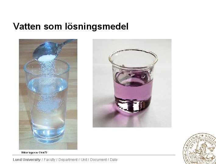Vatten som lösningsmedel Bilden tagen av Chris 73 Lund University / Faculty / Department