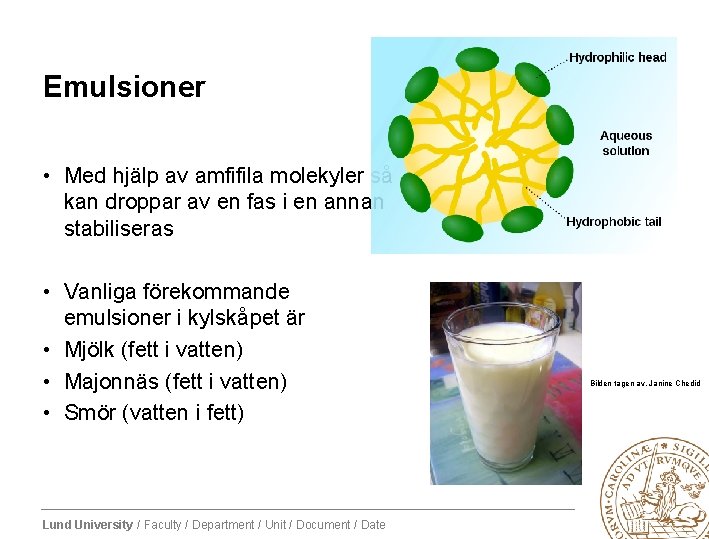 Emulsioner • Med hjälp av amfifila molekyler så kan droppar av en fas i