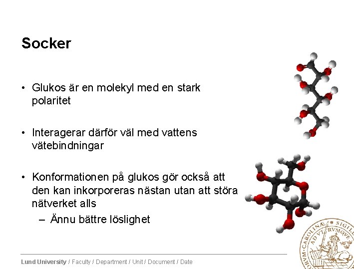 Socker • Glukos är en molekyl med en stark polaritet • Interagerar därför väl