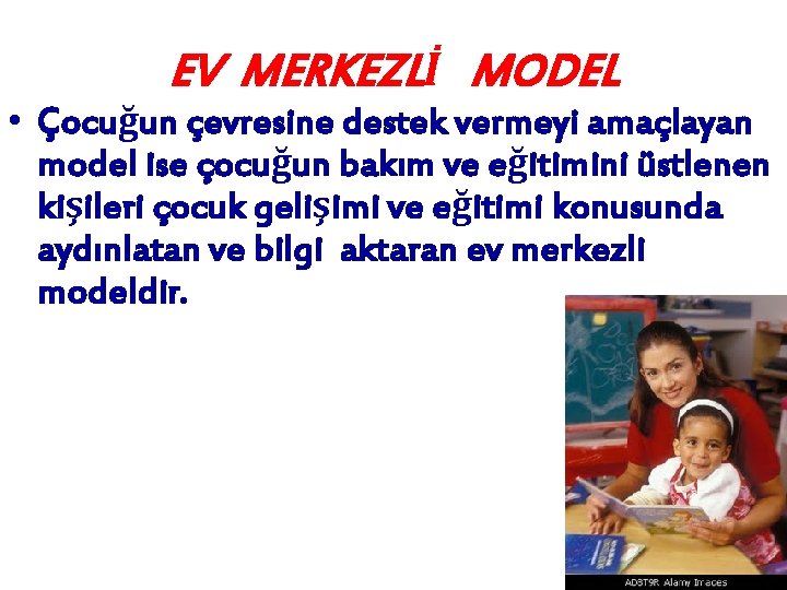 EV MERKEZLİ MODEL • Çocuğun çevresine destek vermeyi amaçlayan model ise çocuğun bakım ve