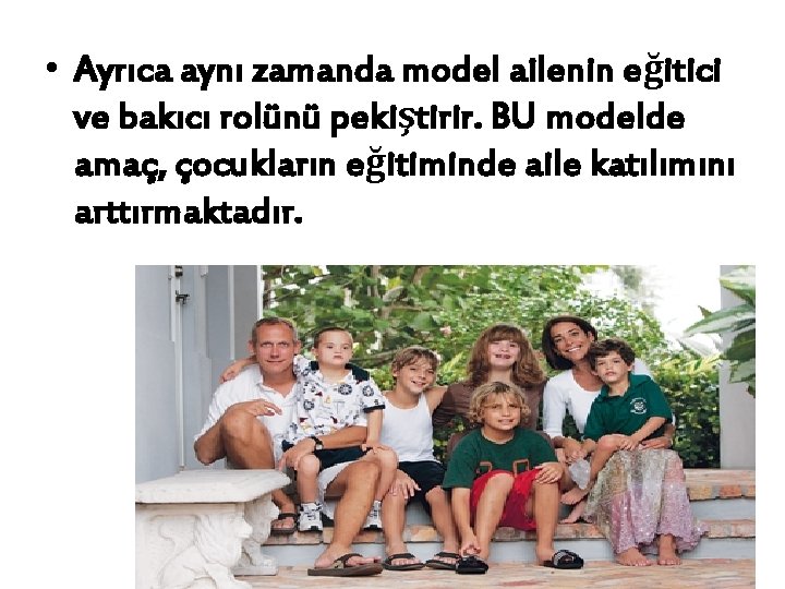  • Ayrıca aynı zamanda model ailenin eğitici ve bakıcı rolünü pekiştirir. BU modelde