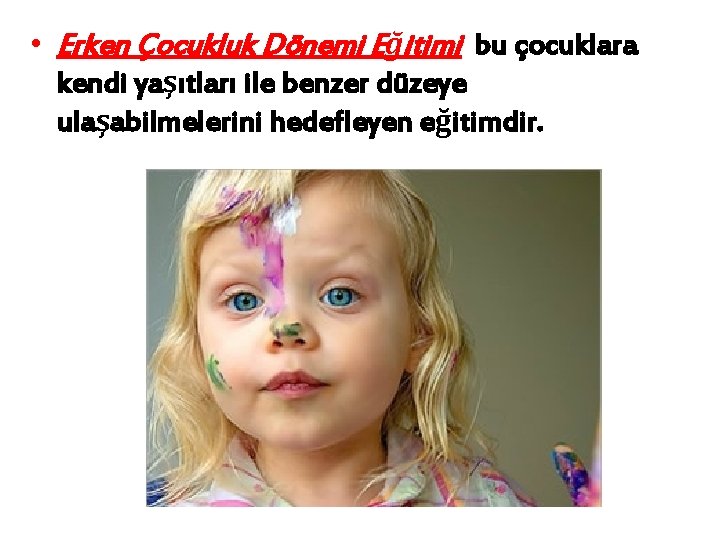  • Erken Çocukluk Dönemi Eğitimi bu çocuklara kendi yaşıtları ile benzer düzeye ulaşabilmelerini