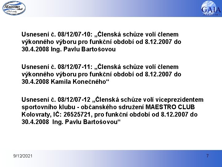 Usnesení č. 08/12/07 -10: „Členská schůze volí členem výkonného výboru pro funkční období od