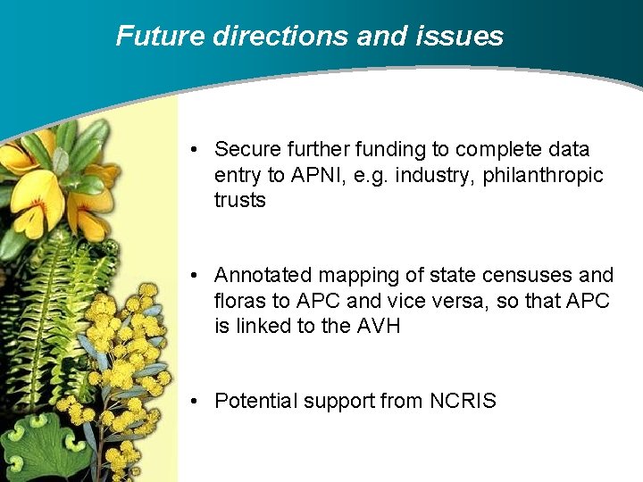 Future directions and issues • Secure further funding to complete data entry to APNI,